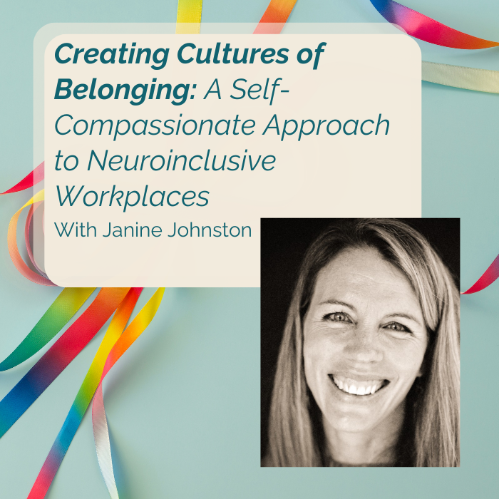 December 6th, Creating Cultures of Belonging in Neuroinclusive Workplaces with Janine Johnston