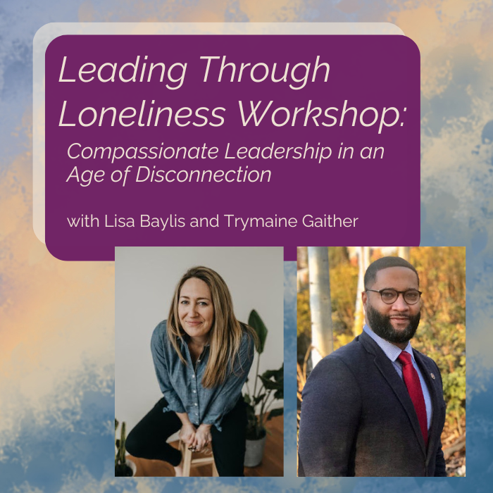 April 16, 2026 | Leading Through Loneliness Workshop with Lisa Baylis & Trymaine Gaither