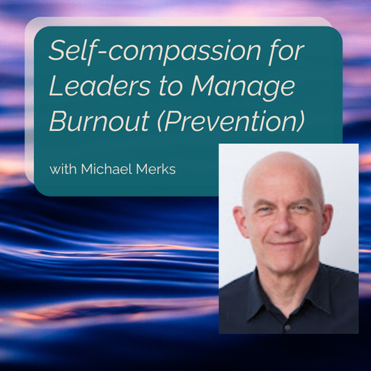 September 25th, Self-Compassion for Leaders to Prevent Burnout with Michael Merks