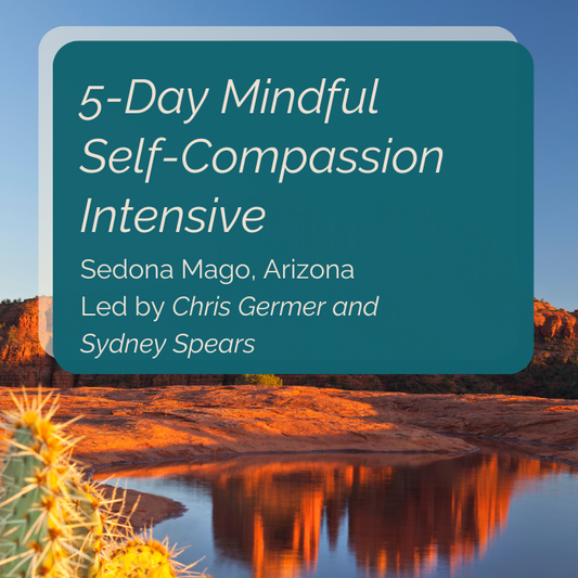 March 23, 2025: 5-Day Intensive at Sedona Mago with Chris Germer and Sydney Spears