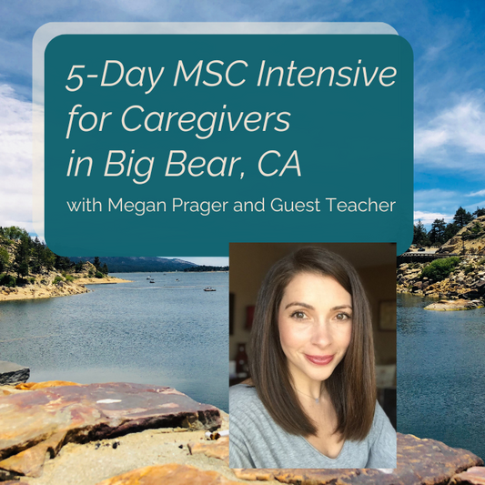 July 20-25: 5 Day MSC Intensive for Caregivers at Big Bear with Megan Prager and Guest Teacher
