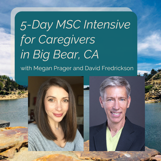 July 20-25: 5 Day MSC Intensive for Caregivers at Big Bear with Megan Prager and David Fredrickson
