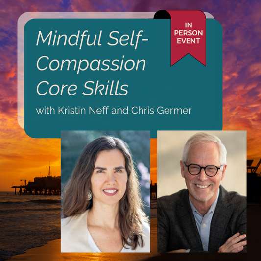 May 30th & 31st, In Person MSC Core Skills Workshop with Chris Germer and Kristin Neff